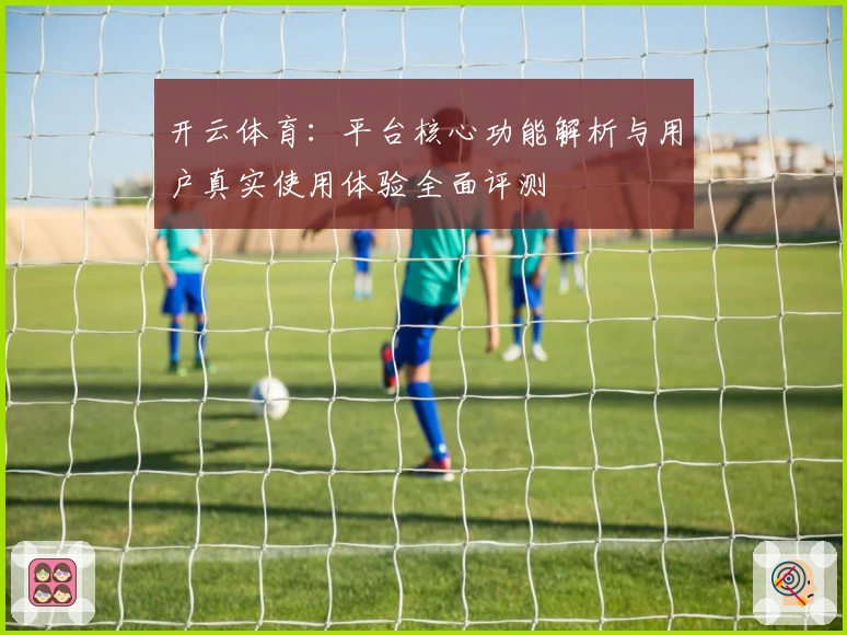 开云体育：平台核心功能解析与用户真实使用体验全面评测