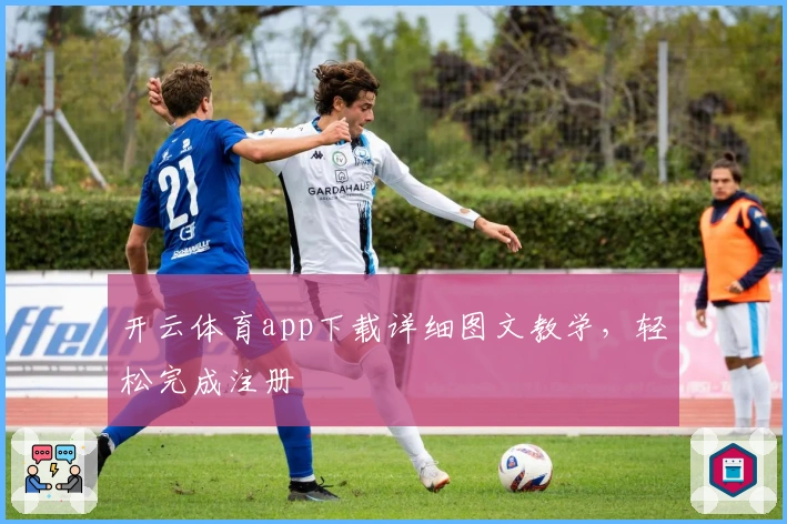 开云体育app下载详细图文教学，轻松完成注册