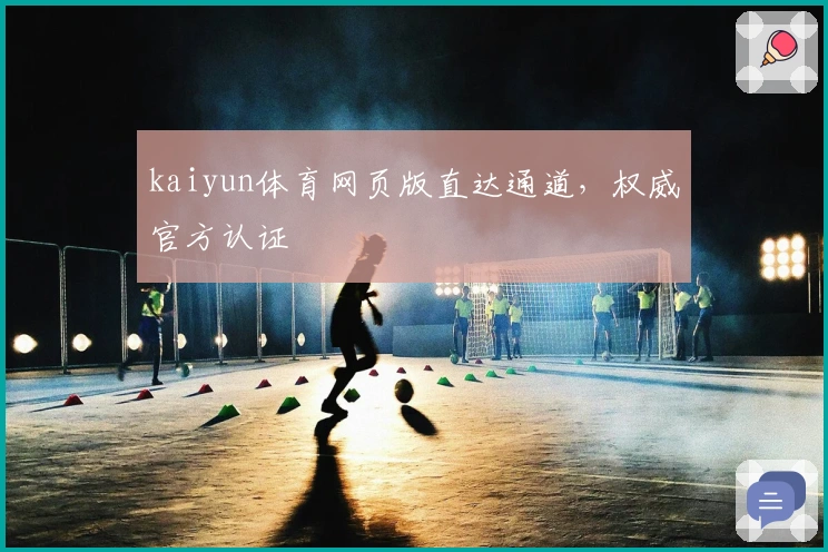 kaiyun体育网页版直达通道，权威官方认证