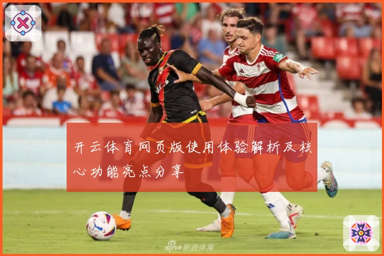 开云体育网页版使用体验解析及核心功能亮点分享