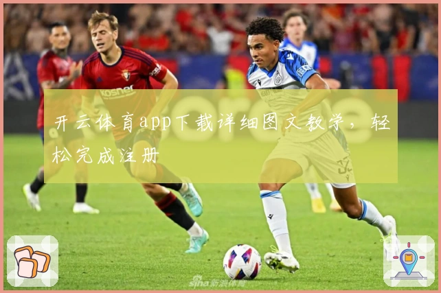 开云体育app下载详细图文教学，轻松完成注册
