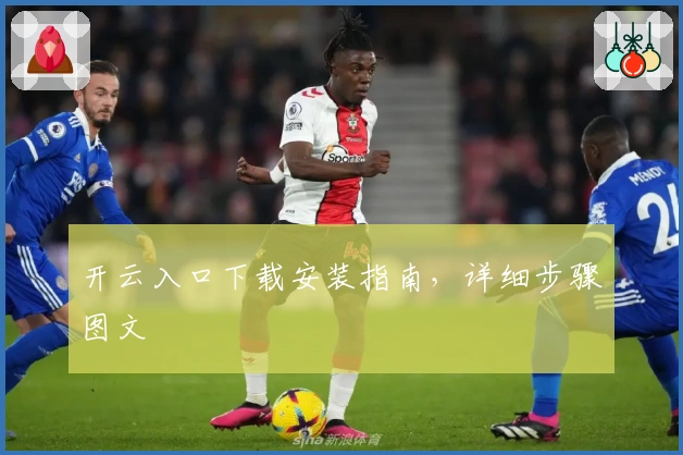 开云入口下载安装指南，详细步骤图文