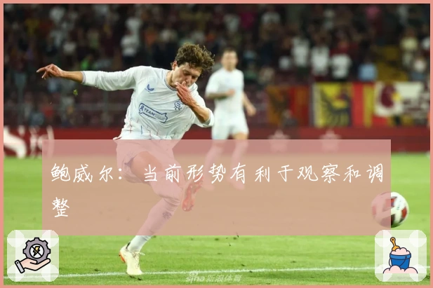 鲍威尔：当前形势有利于观察和调整