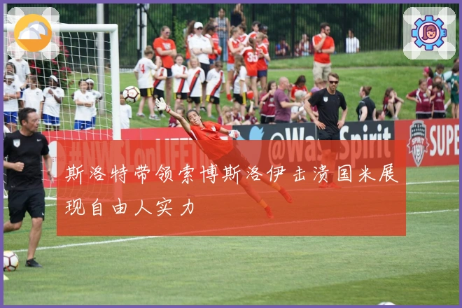 斯洛特带领索博斯洛伊击溃国米展现自由人实力