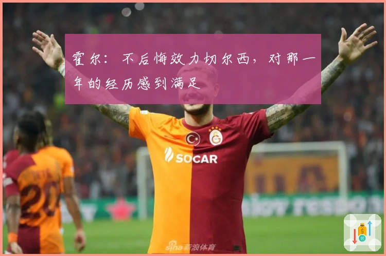 霍尔：不后悔效力切尔西，对那一年的经历感到满足